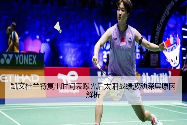凯文杜兰特复出时间表曝光后太阳战绩波动深层原因解析