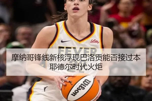 摩纳哥锋线新核浮现巴洛贡能否接过本耶德尔时代火炬