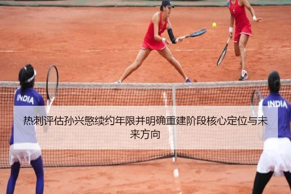 热刺评估孙兴慜续约年限并明确重建阶段核心定位与未来方向