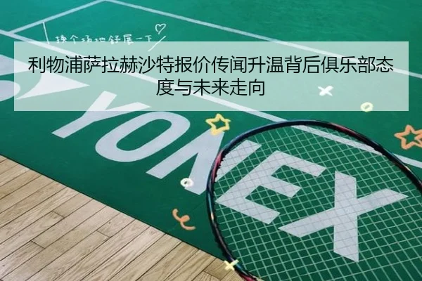 利物浦萨拉赫沙特报价传闻升温背后俱乐部态度与未来走向
