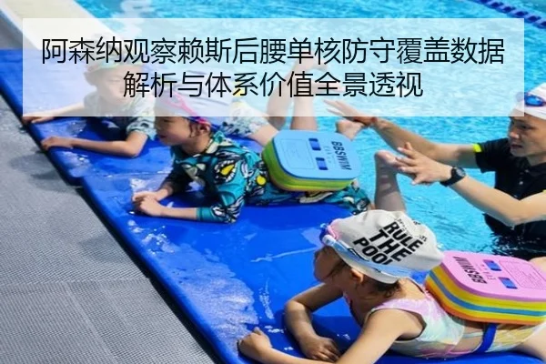阿森纳观察赖斯后腰单核防守覆盖数据解析与体系价值全景透视
